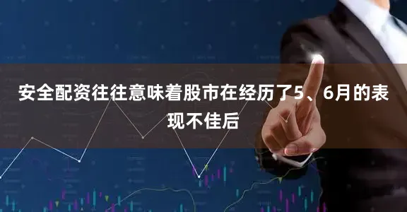 安全配资往往意味着股市在经历了5、6月的表现不佳后