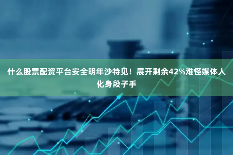 什么股票配资平台安全明年沙特见！展开剩余42%难怪媒体人化身段子手