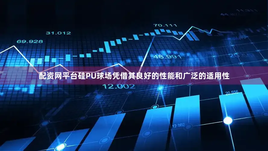 配资网平台硅PU球场凭借其良好的性能和广泛的适用性