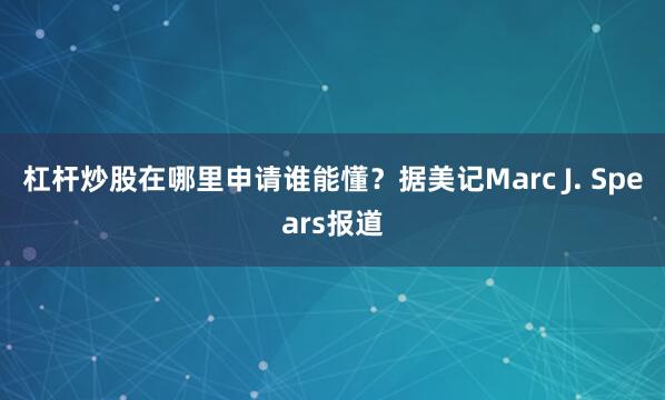 杠杆炒股在哪里申请谁能懂？据美记Marc J. Spears报道